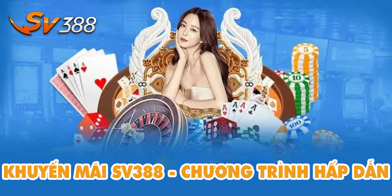 Khuyến Mãi SV388 - Chương Trình Hấp Dẫn Và Lưu Ý Cần Biết
