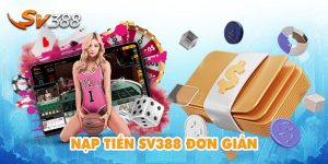 Nạp Tiền SV388 - Quy Trình Giao Dịch Đơn Giản Nhất