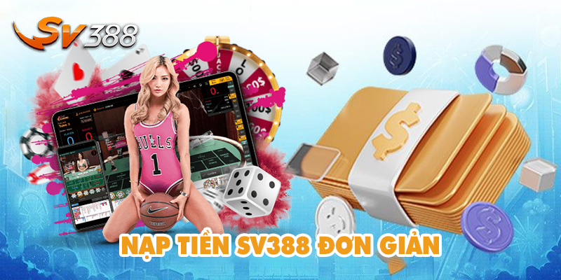 Nạp Tiền SV388 - Quy Trình Giao Dịch Đơn Giản Nhất